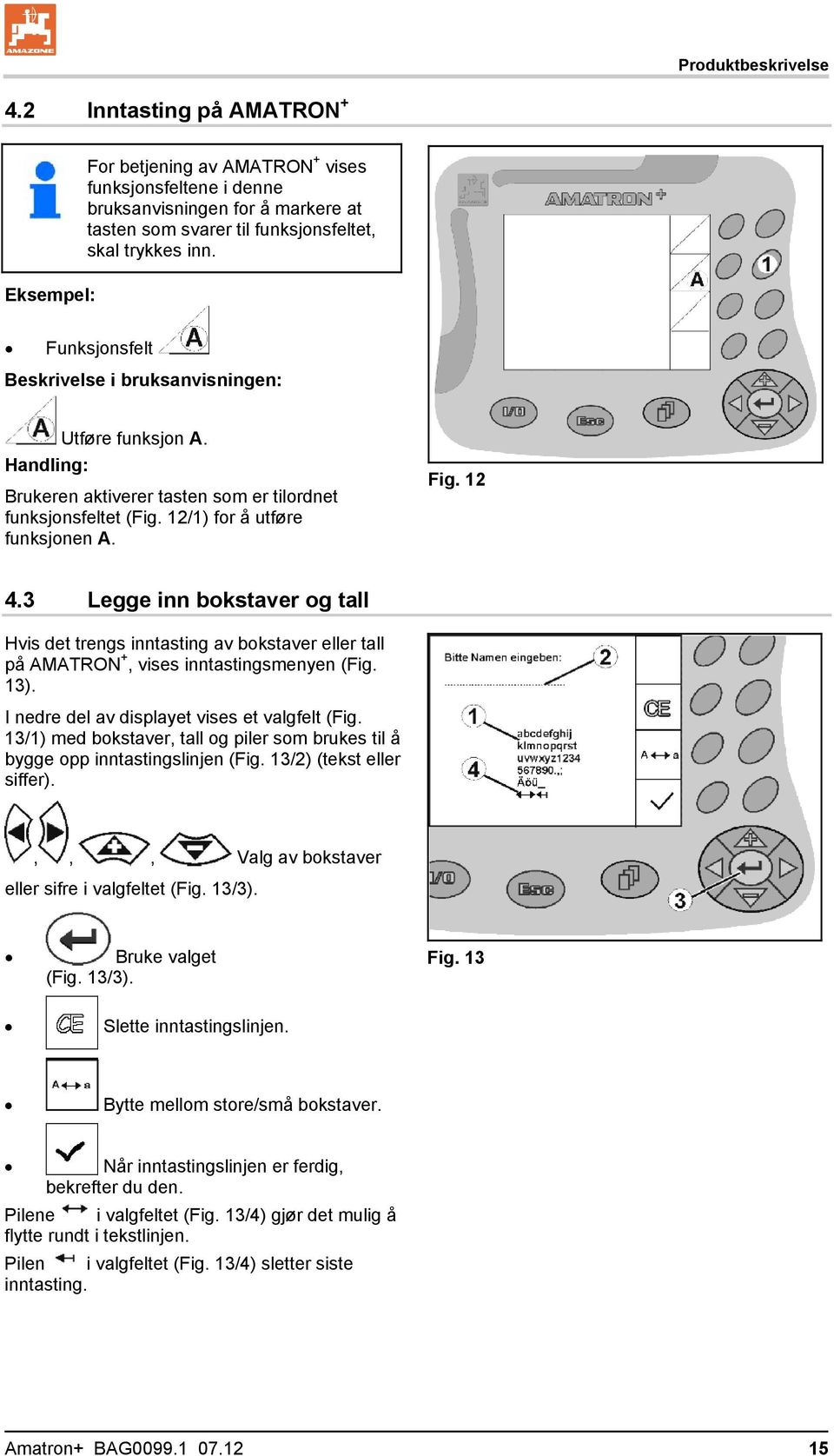 Funksjonsfelt Beskrivelse i bruksanvisningen: Utføre funksjon A. Handling: Brukeren aktiverer tasten som er tilordnet funksjonsfeltet (Fig. 12/1) for å utføre funksjonen A. Fig. 12 4.