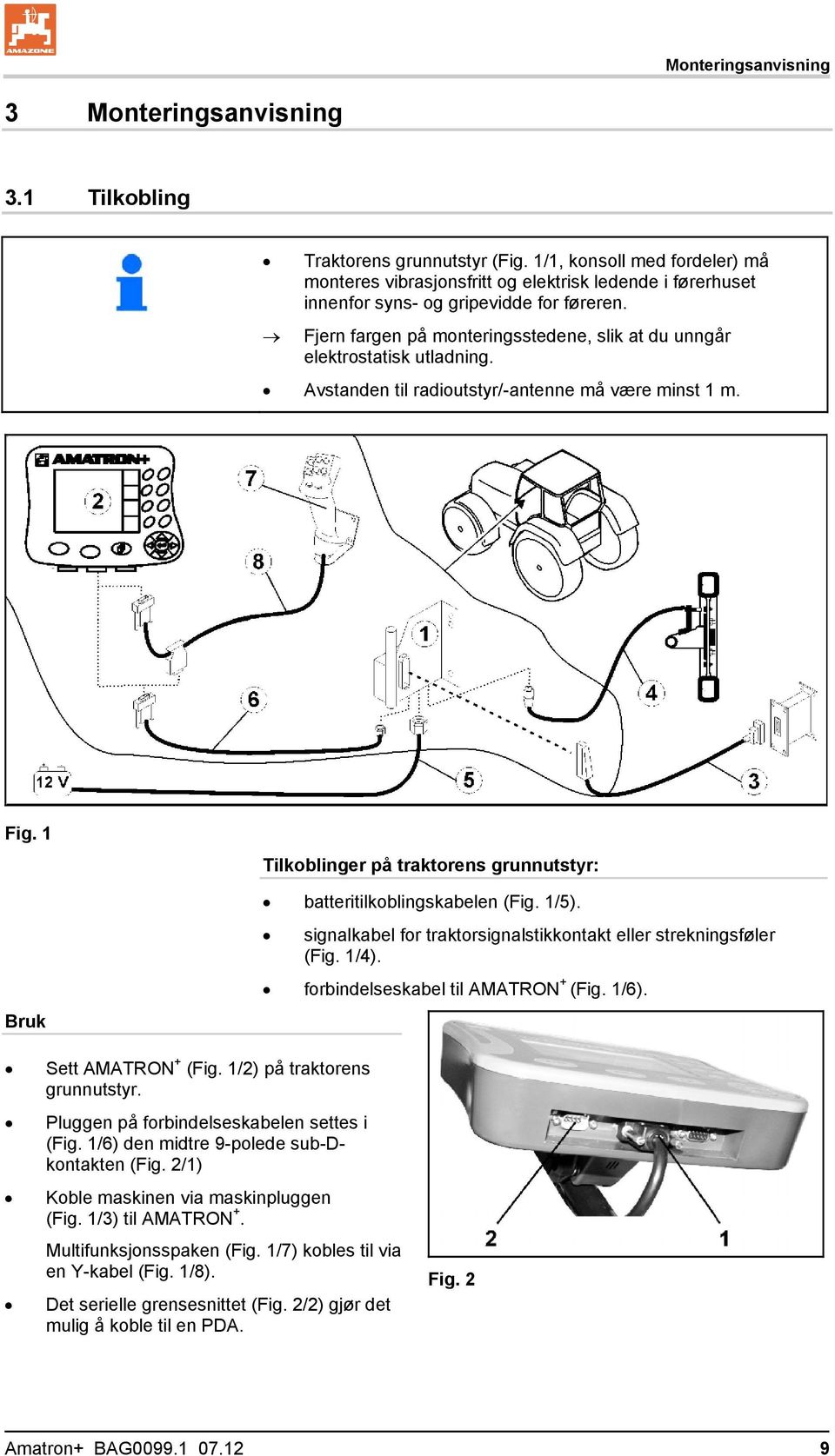 Fjern fargen på monteringsstedene, slik at du unngår elektrostatisk utladning. Avstanden til radioutstyr/-antenne må være minst 1 m. Fig.