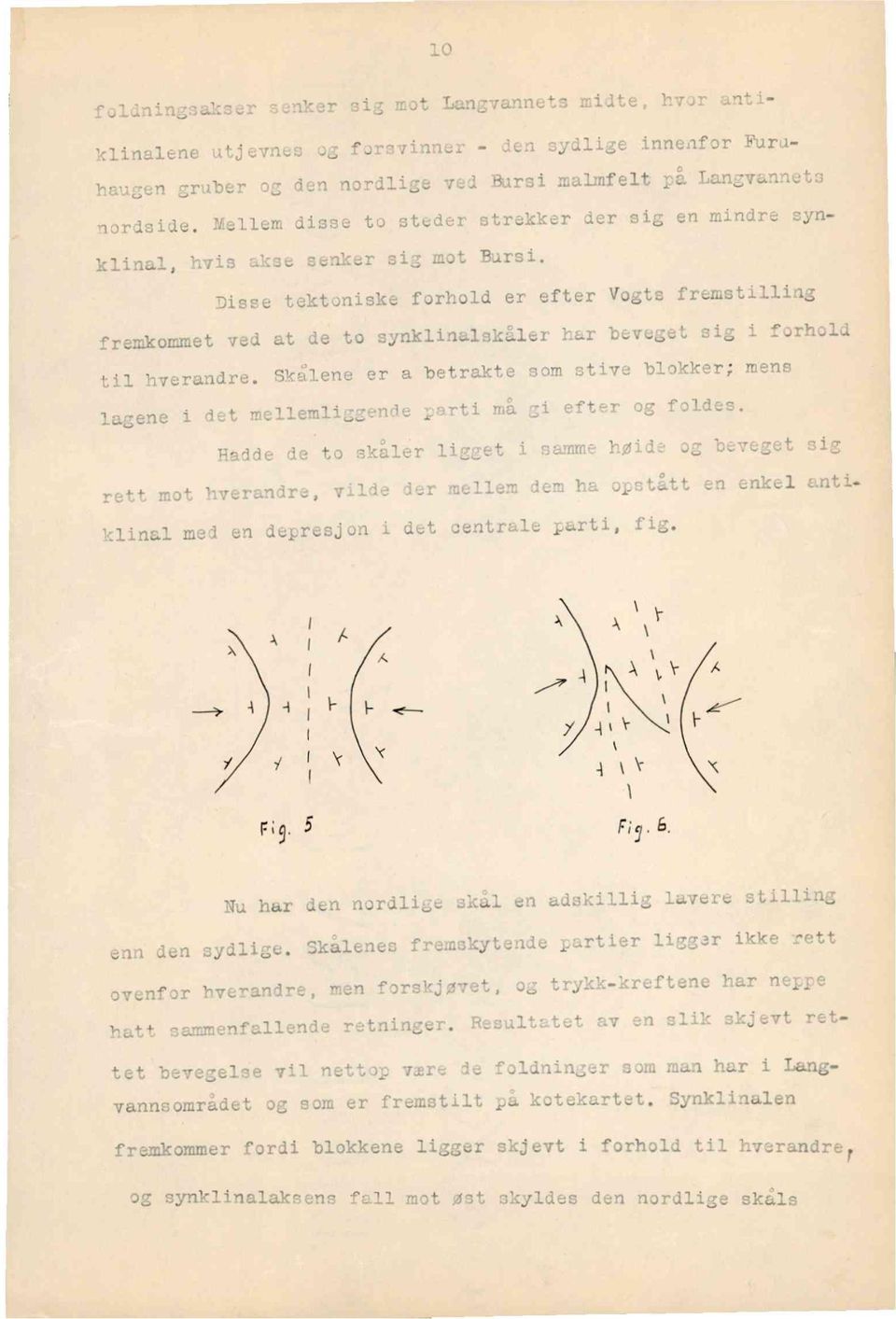 Disse tektoniskeforhold er efter Vogts fremstilling fremkommet ved at de to synklinalskålerhar beveget sig i forhold til hverandre.