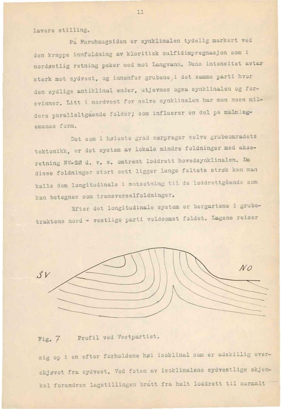 Litt i nordvest for selve synklinalenhar man noen mildere paralleltgåendefolder; som influereren del pa malmieg. emenes form.