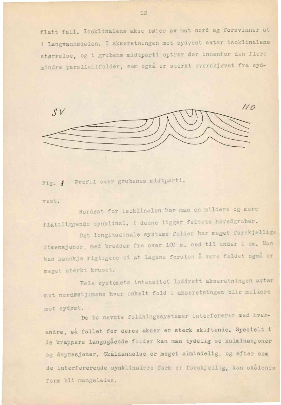 8 Profil over grubenesmidtparti. vest. Nordøst for isoklinalenhar man en mildere og mere flattliggendesynklinal. I denne liccer feltets hovedsruber.