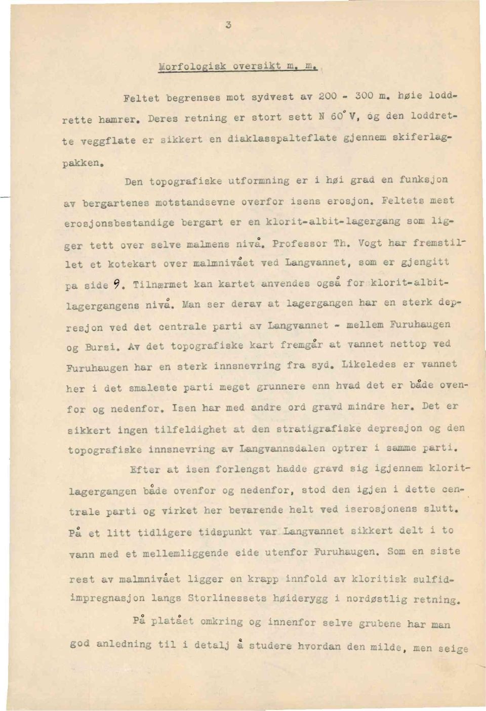 bergartenesmotstandsevneoverfor isens erosjon.feltetsmest erosjonsbestandigebergart er en klorit-altit-lagergangsom ligger tett over selve malmens nivå. ProfessorTh.