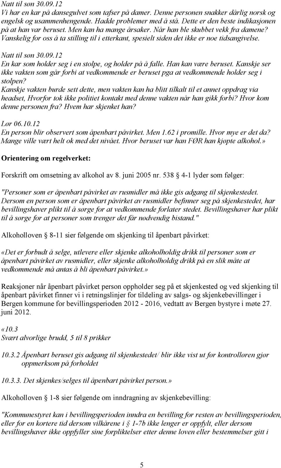 Vanskelig for oss å ta stilling til i etterkant, spesielt siden det ikke er noe tidsangivelse. Natt til søn 30.09.12 En kar som holder seg i en stolpe, og holder på å falle. Han kan være beruset.