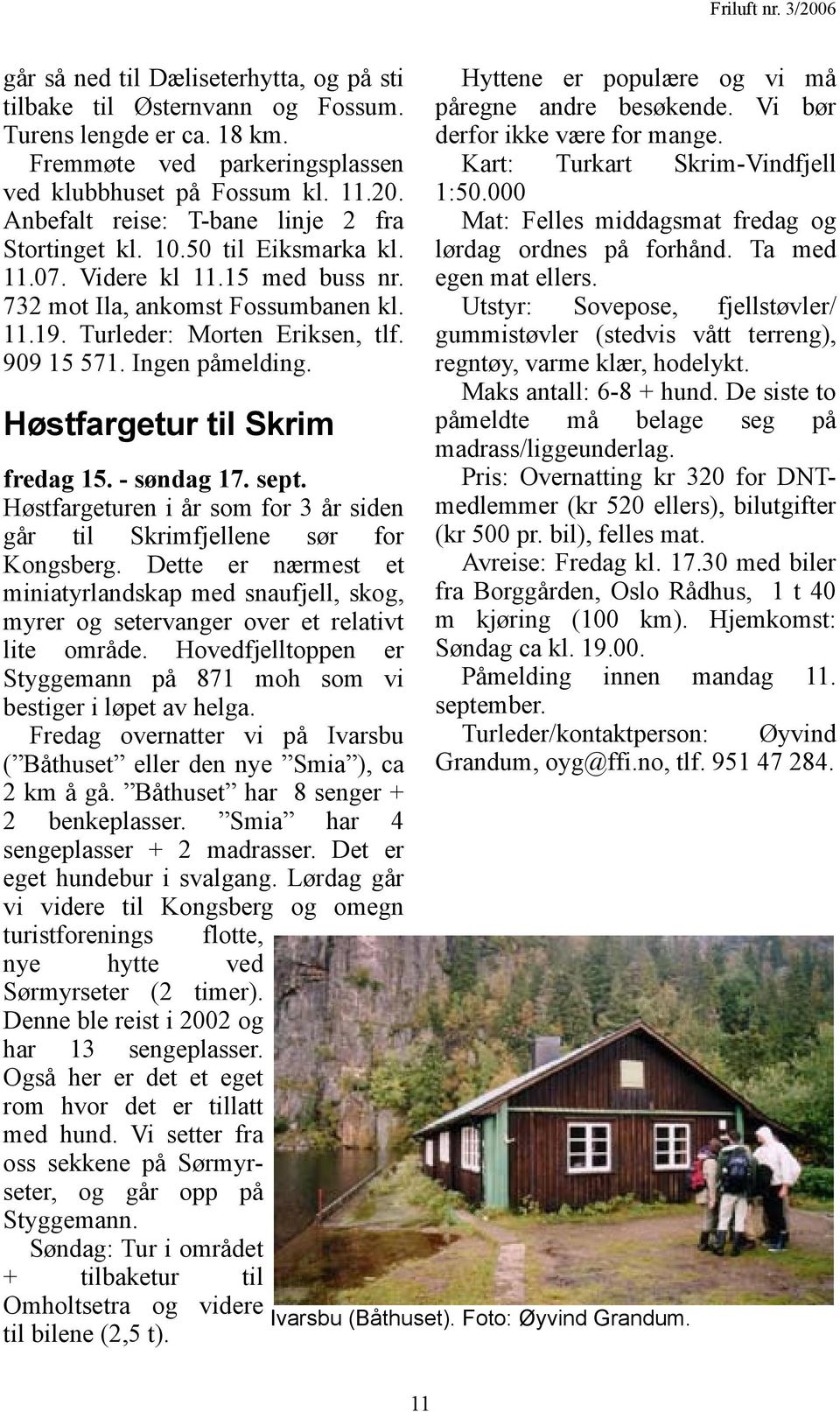 Ingen påmelding. Høstfargetur til Skrim fredag 15. - søndag 17. sept. Høstfargeturen i år som for 3 år siden går til Skrimfjellene sør for Kongsberg.