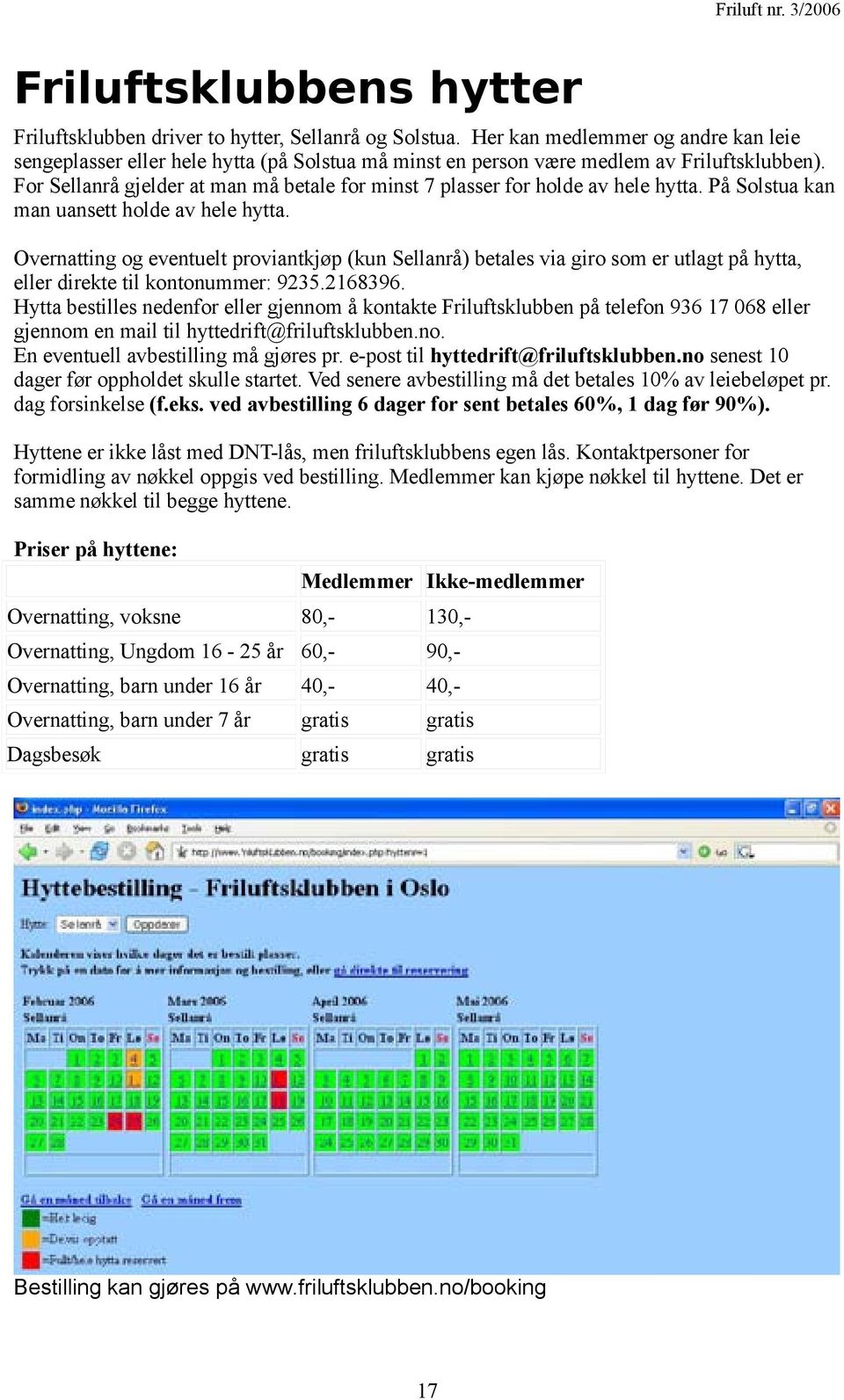 For Sellanrå gjelder at man må betale for minst 7 plasser for holde av hele hytta. På Solstua kan man uansett holde av hele hytta.