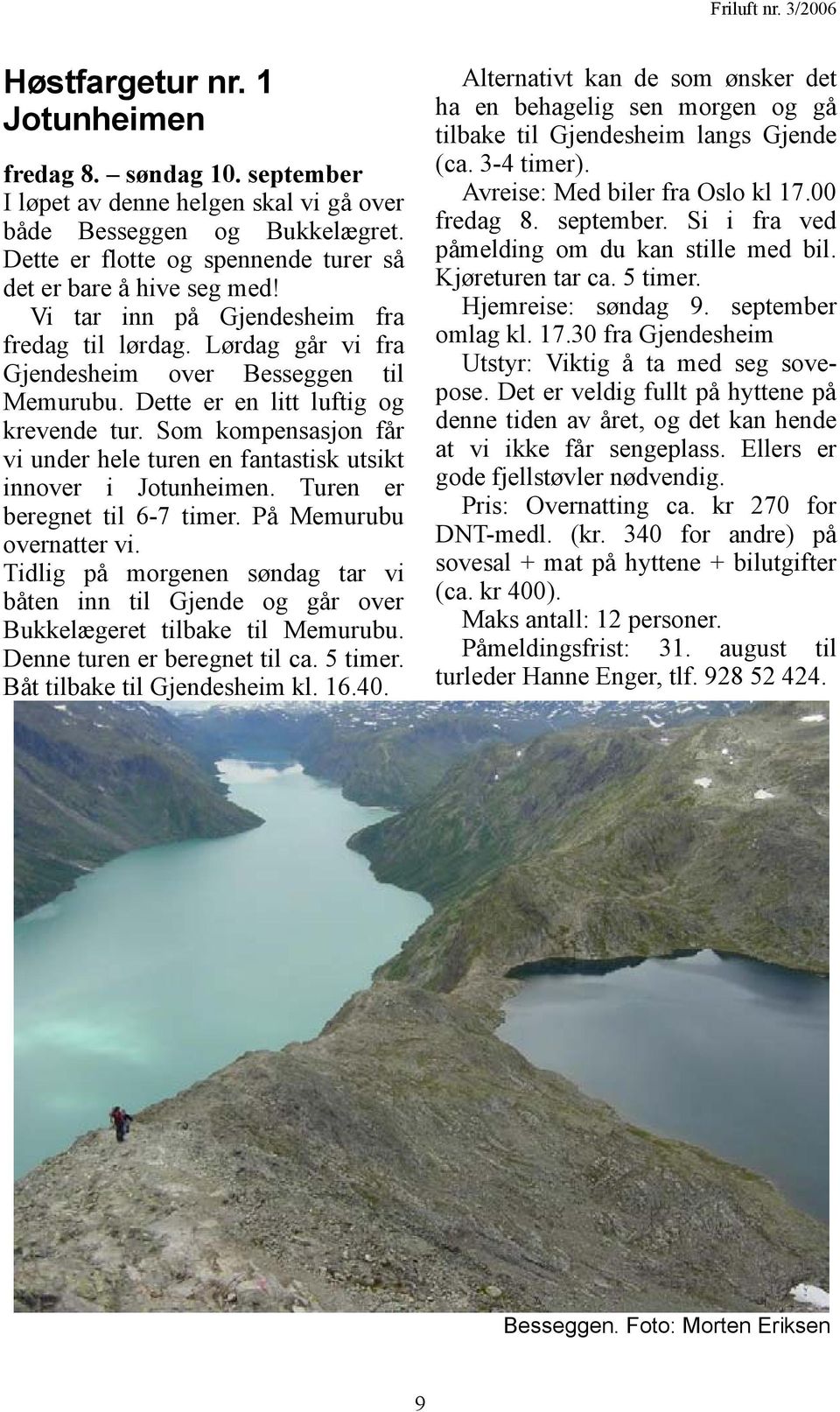 Som kompensasjon får vi under hele turen en fantastisk utsikt innover i Jotunheimen. Turen er beregnet til 6-7 timer. På Memurubu overnatter vi.