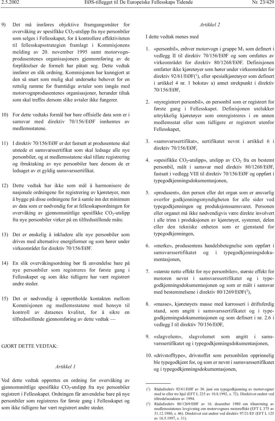 framlagt i Kommisjonens melding av 20. november 1995 samt motorvognprodusentenes organisasjoners gjennomføring av de forpliktelser de formelt har påtatt seg. Dette vedtak innfører en slik ordning.