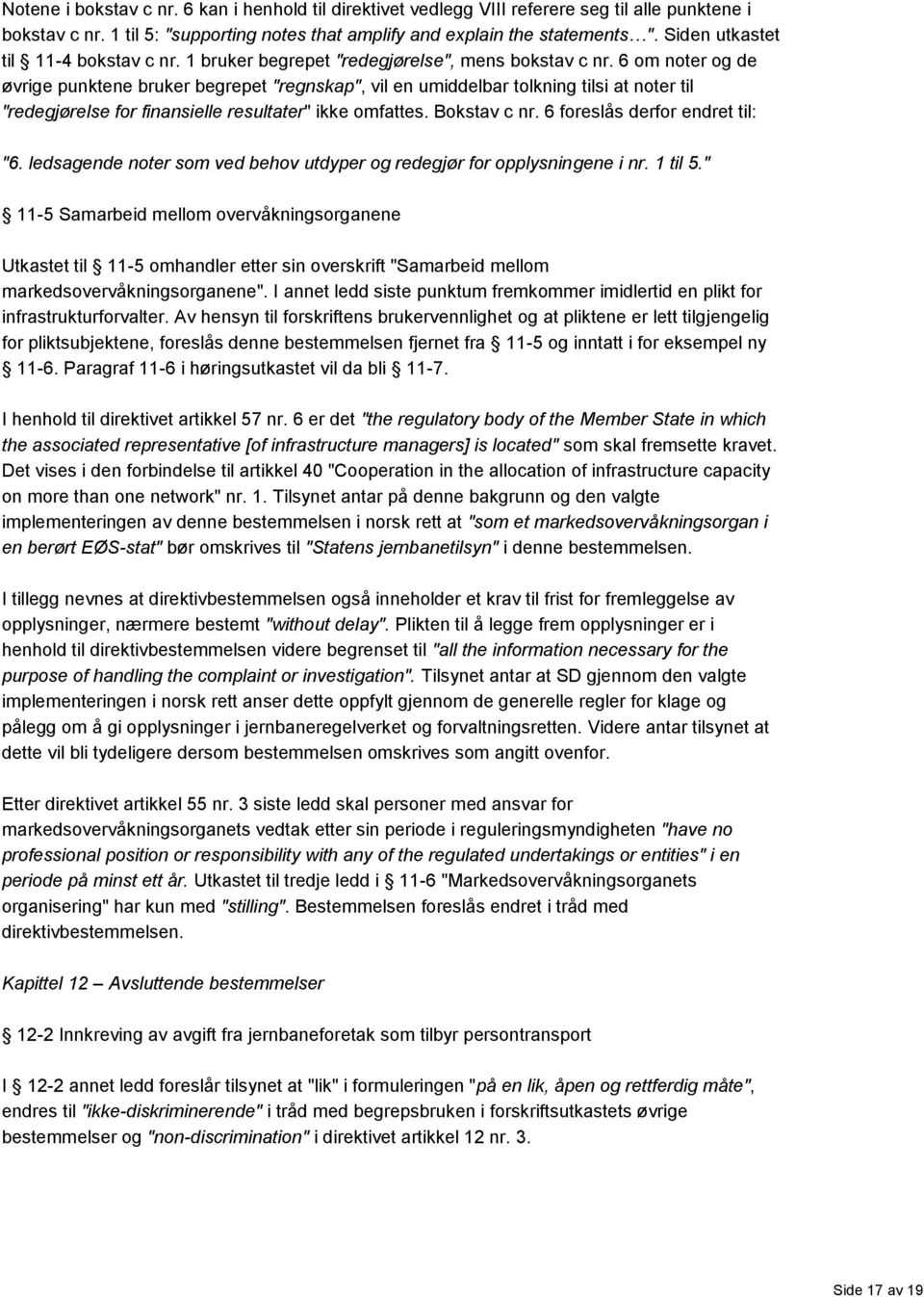 6 om noter og de øvrige punktene bruker begrepet "regnskap", vil en umiddelbar tolkning tilsi at noter til "redegjørelse for finansielle resultater" ikke omfattes. Bokstav c nr.