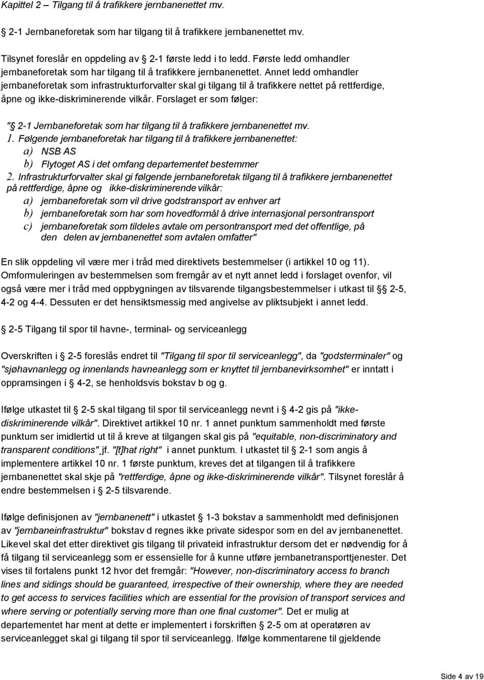 Annet ledd omhandler jernbaneforetak som infrastrukturforvalter skal gi tilgang til å trafikkere nettet på rettferdige, åpne og ikke-diskriminerende vilkår.