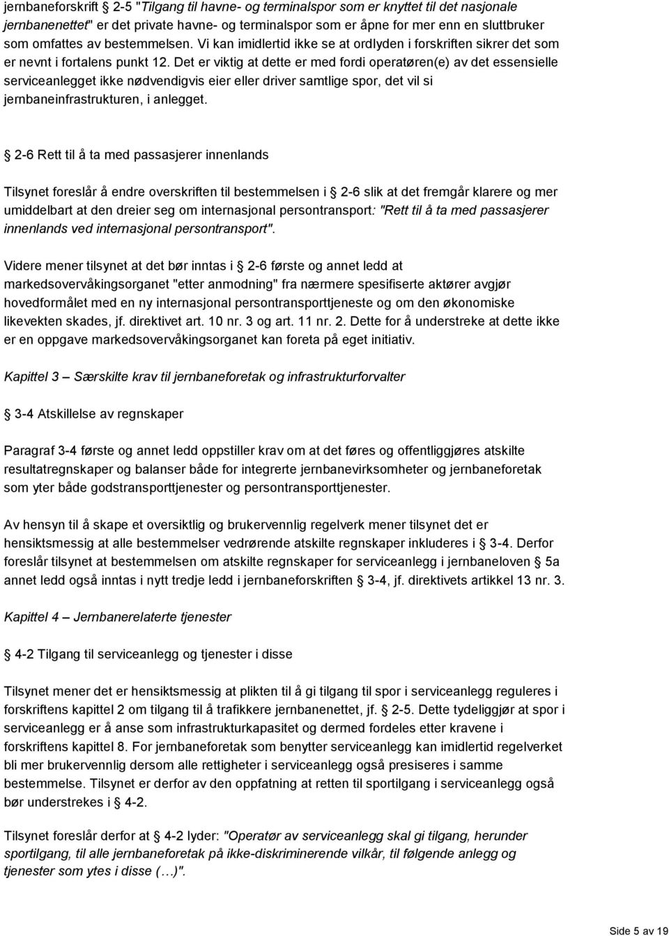 Det er viktig at dette er med fordi operatøren(e) av det essensielle serviceanlegget ikke nødvendigvis eier eller driver samtlige spor, det vil si jernbaneinfrastrukturen, i anlegget.