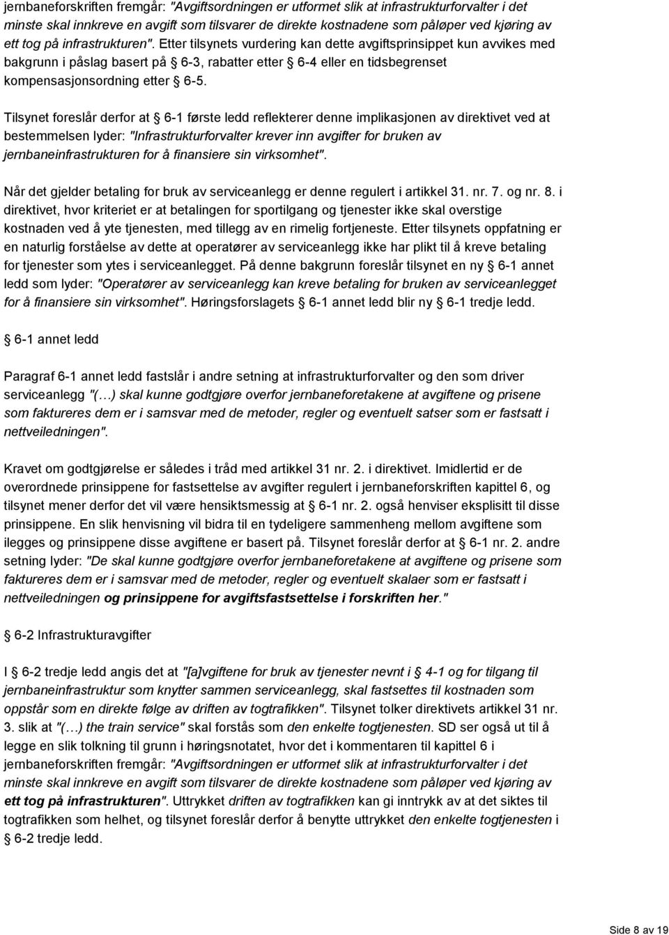 Tilsynet foreslår derfor at 6-1 første ledd reflekterer denne implikasjonen av direktivet ved at bestemmelsen lyder: "Infrastrukturforvalter krever inn avgifter for bruken av jernbaneinfrastrukturen