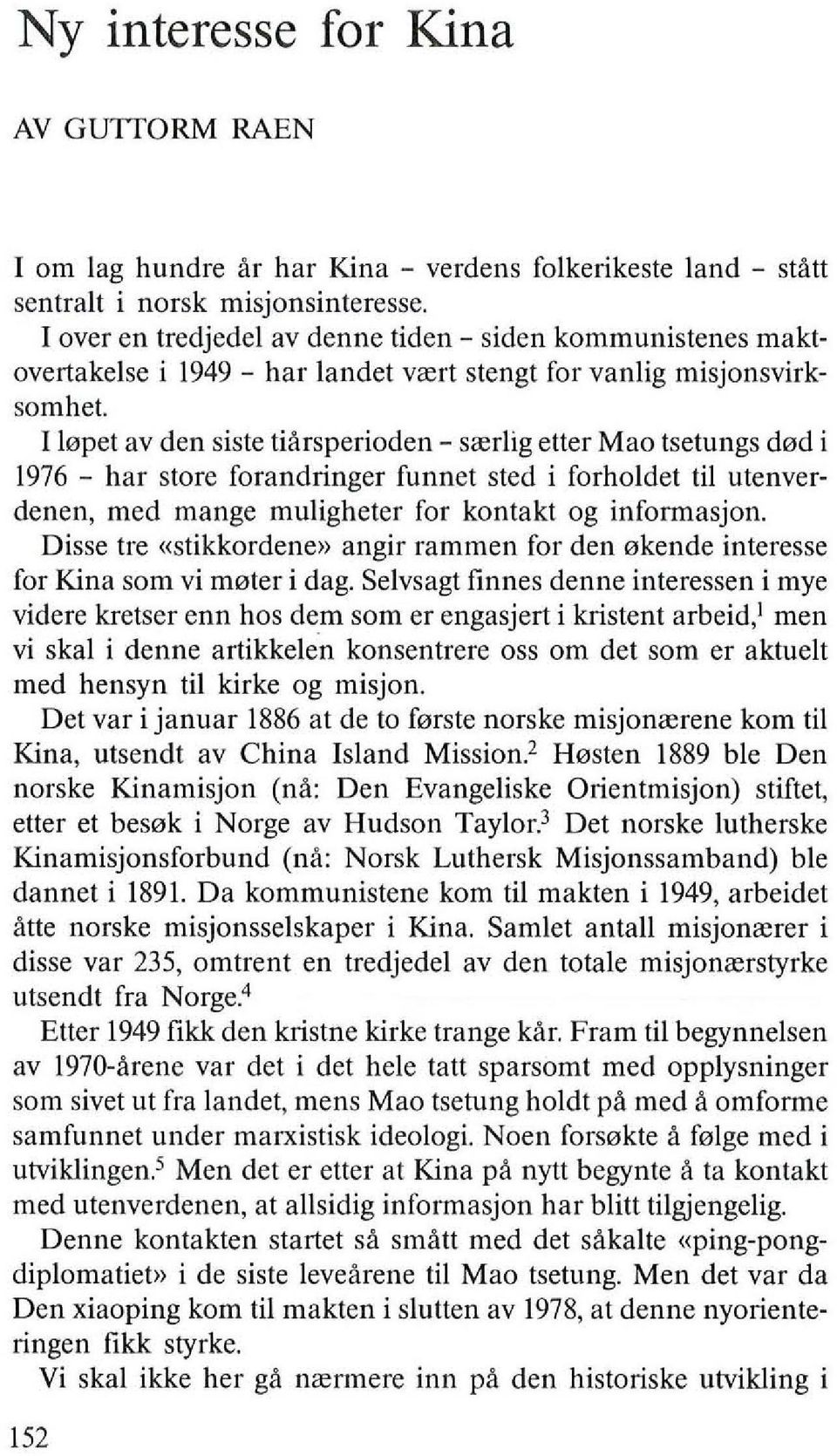 I lopet av den siste tiarsperioden - srerlig etter Mao tsetungs dod i 1976 - har store forandringer funnet sted i forholdet til utenverdenen, med mange muligheter for kontakt og informasjon.