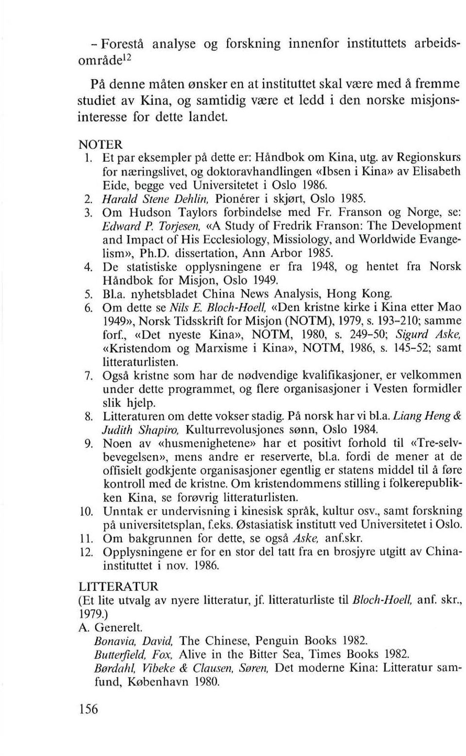 av Regionskurs for nreringslivet, og doktoravhandlingen <<Ibsen i Kina» av Elisabeth Eide, begge ved Universitetet i Oslo 1986. 2. Harald Stelle Deh/ill. Pionerer i skjort, Oslo 1985. 3.