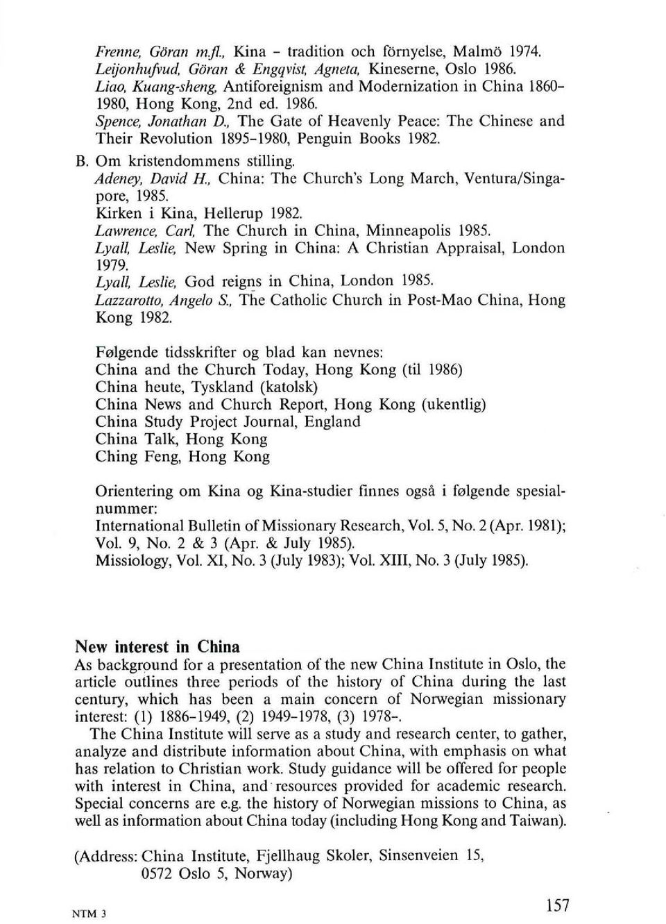, The Gate of Heavenly Peace: The Chinese and Their Revolution 1895-1980, Penguin Books 1982. B. Om kristendommens stilling. Adeney, David H., China: The Church's Long March, Ventura/Singapore, 1985.
