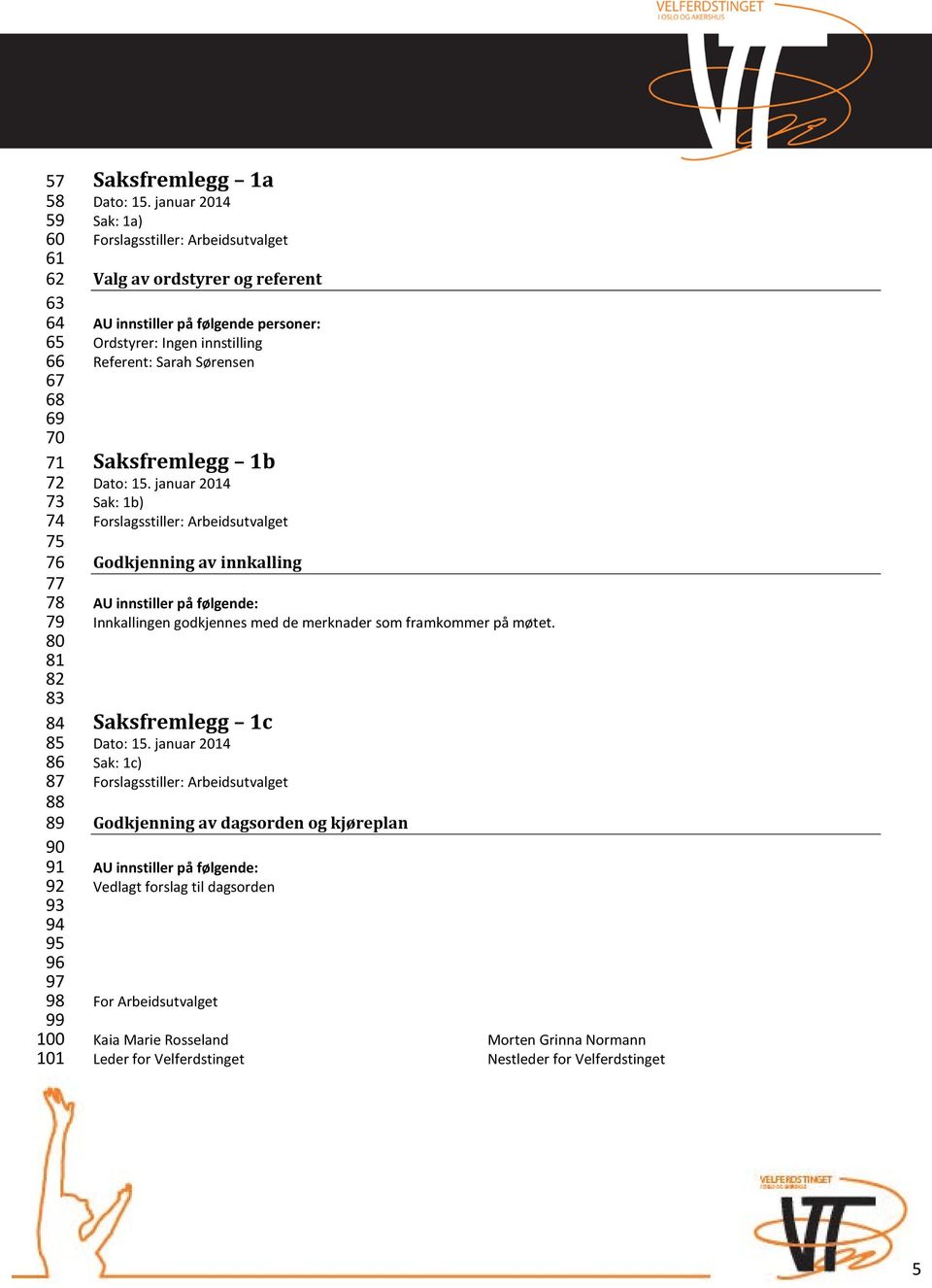 1b) Godkjenning av innkalling Innkallingen godkjennes med de merknader som framkommer på møtet.