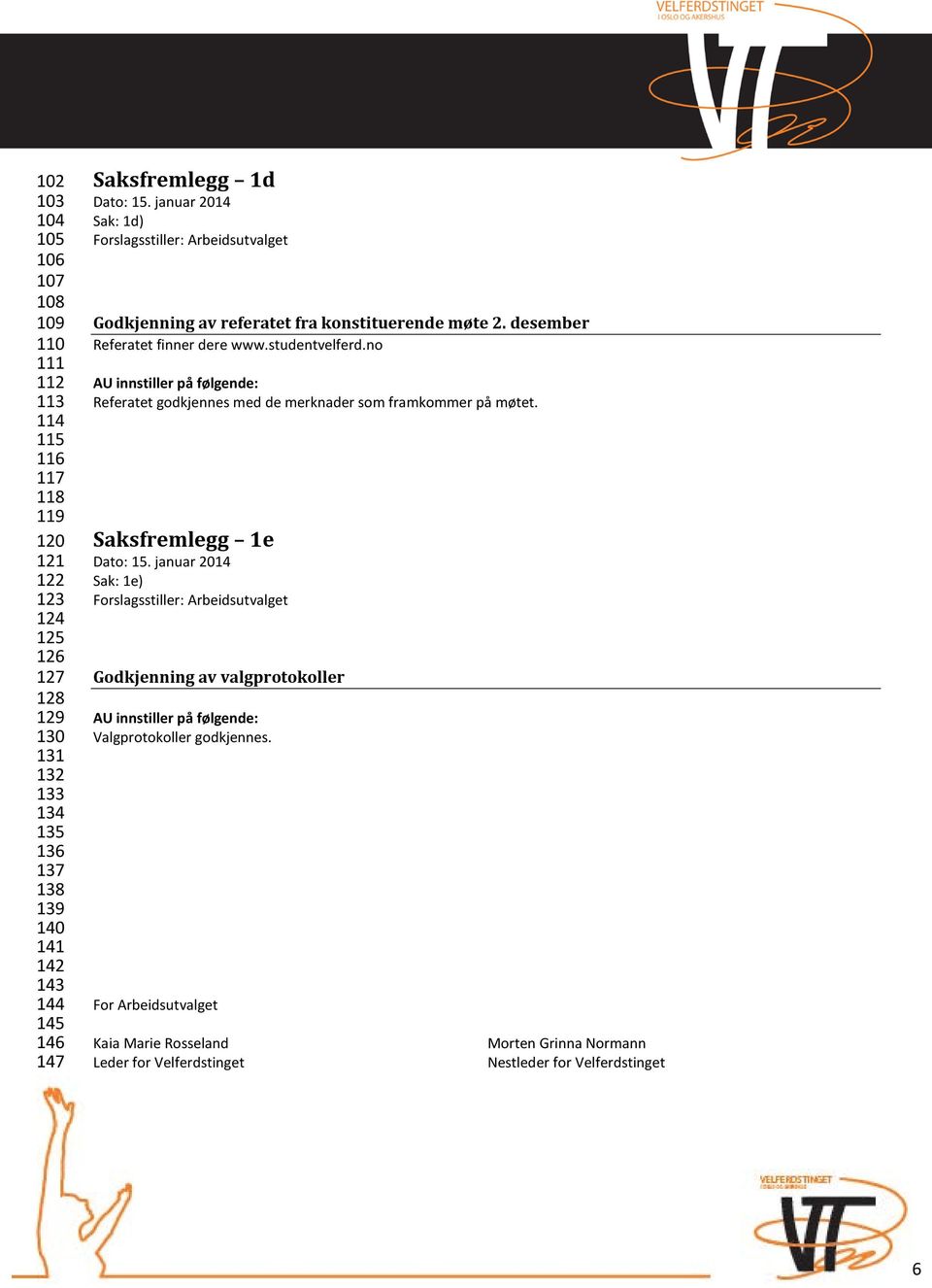 desember Referatet finner dere www.studentvelferd.no Referatet godkjennes med de merknader som framkommer på møtet.