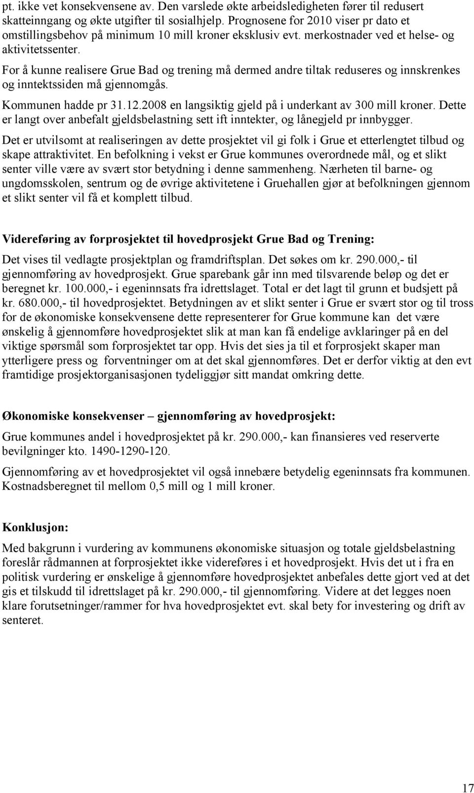 For å kunne realisere Grue Bad og trening må dermed andre tiltak reduseres og innskrenkes og inntektssiden må gjennomgås. Kommunen hadde pr 31.12.