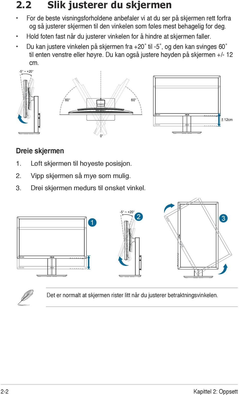 Du kan justere vinkelen på skjermen fra +20 til -5, og den kan svinges 60 til enten venstre eller høyre. Du kan også justere høyden på skjermen +/- 12 cm.