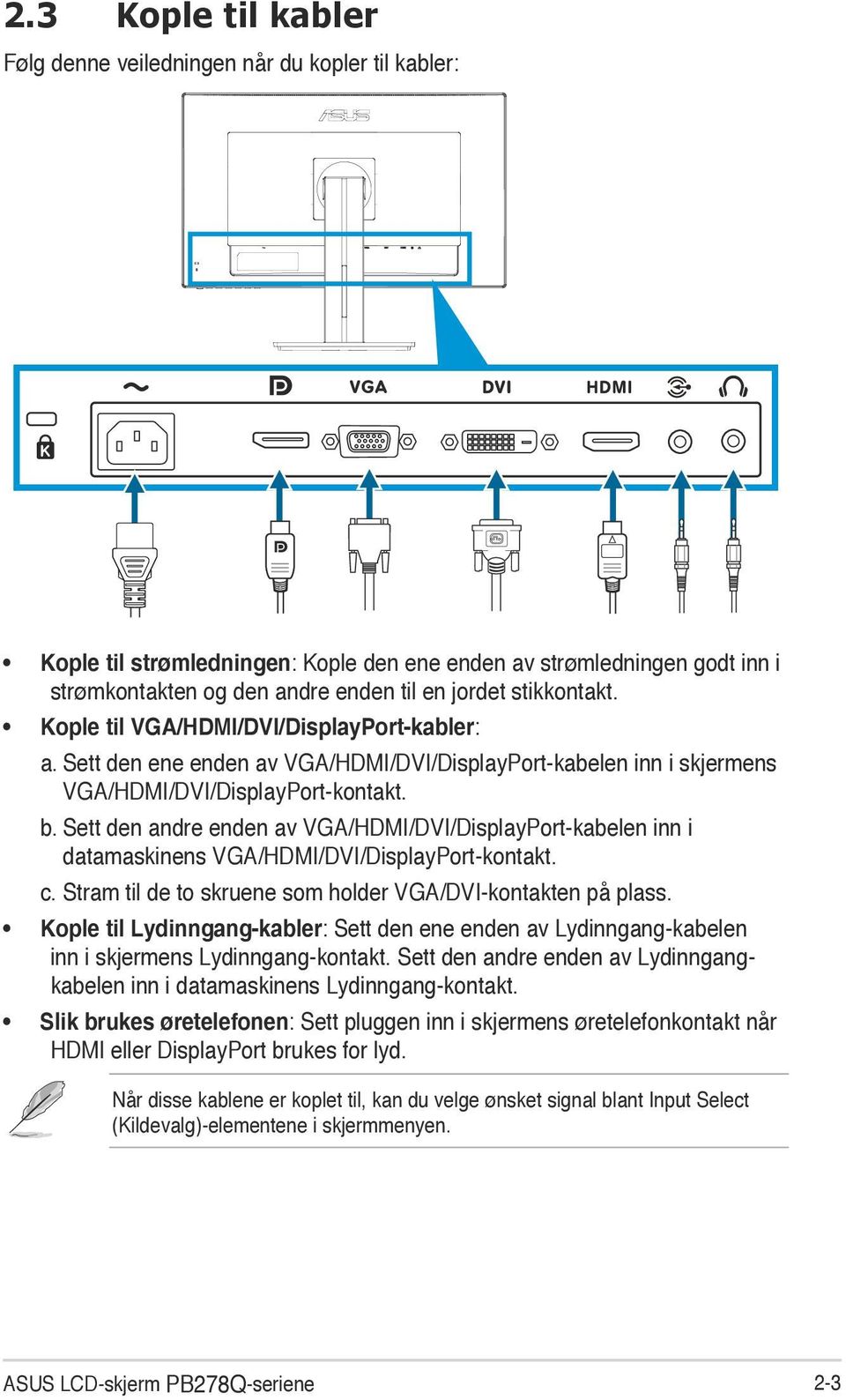 Sett den andre enden av VGA/HDMI/DVI/DisplayPort-kabelen inn i datamaskinens VGA/HDMI/DVI/DisplayPort-kontakt. c. Stram til de to skruene som holder VGA/DVI-kontakten på plass.