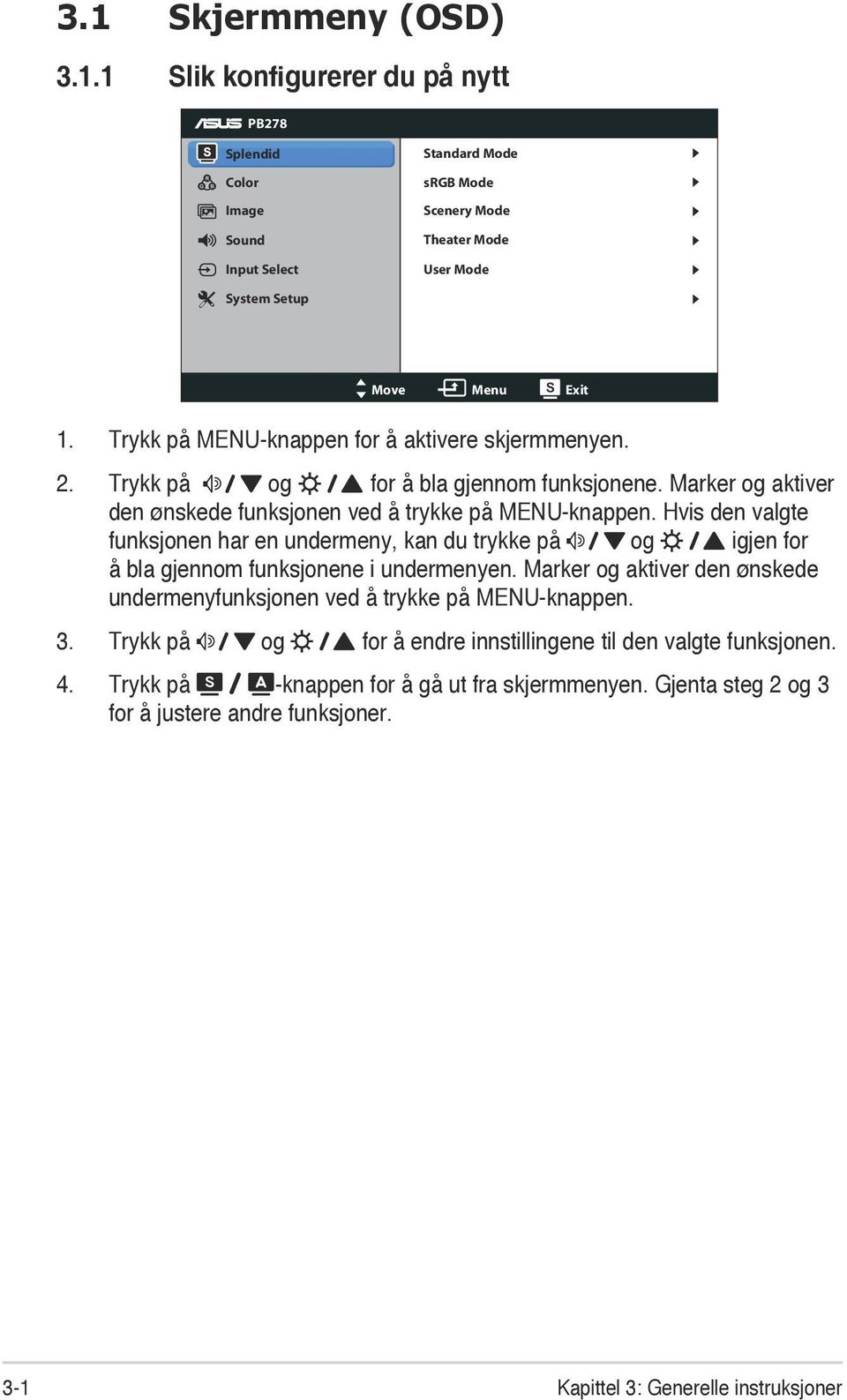 Hvis den valgte funksjonen har en undermeny, kan du trykke på og igjen for å bla gjennom funksjonene i undermenyen.