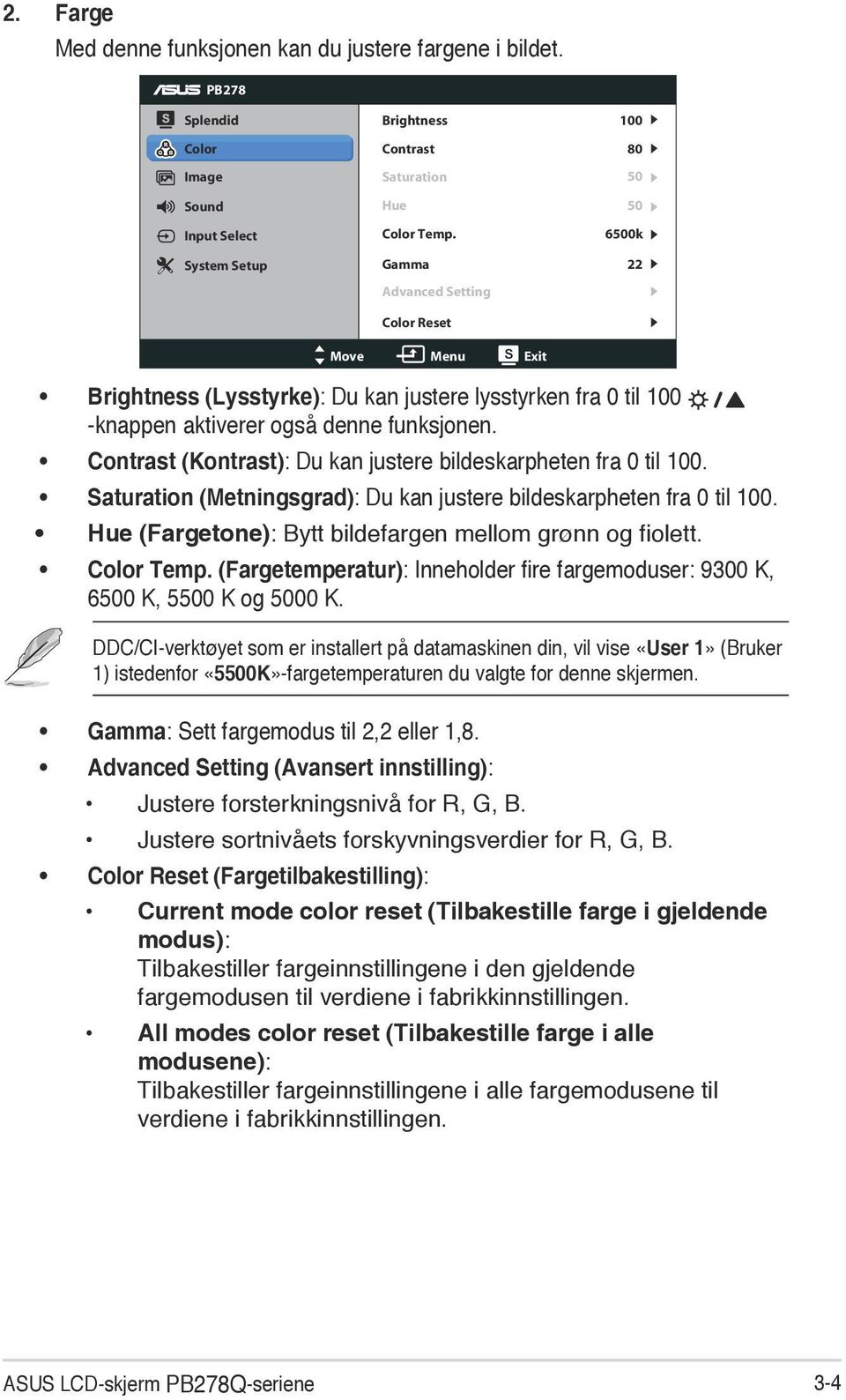 Contrast (Kontrast): Du kan justere bildeskarpheten fra 0 til 100. Saturation (Metningsgrad): Du kan justere bildeskarpheten fra 0 til 100. Hue (Fargetone): Bytt bildefargen mellom grønn og fiolett.