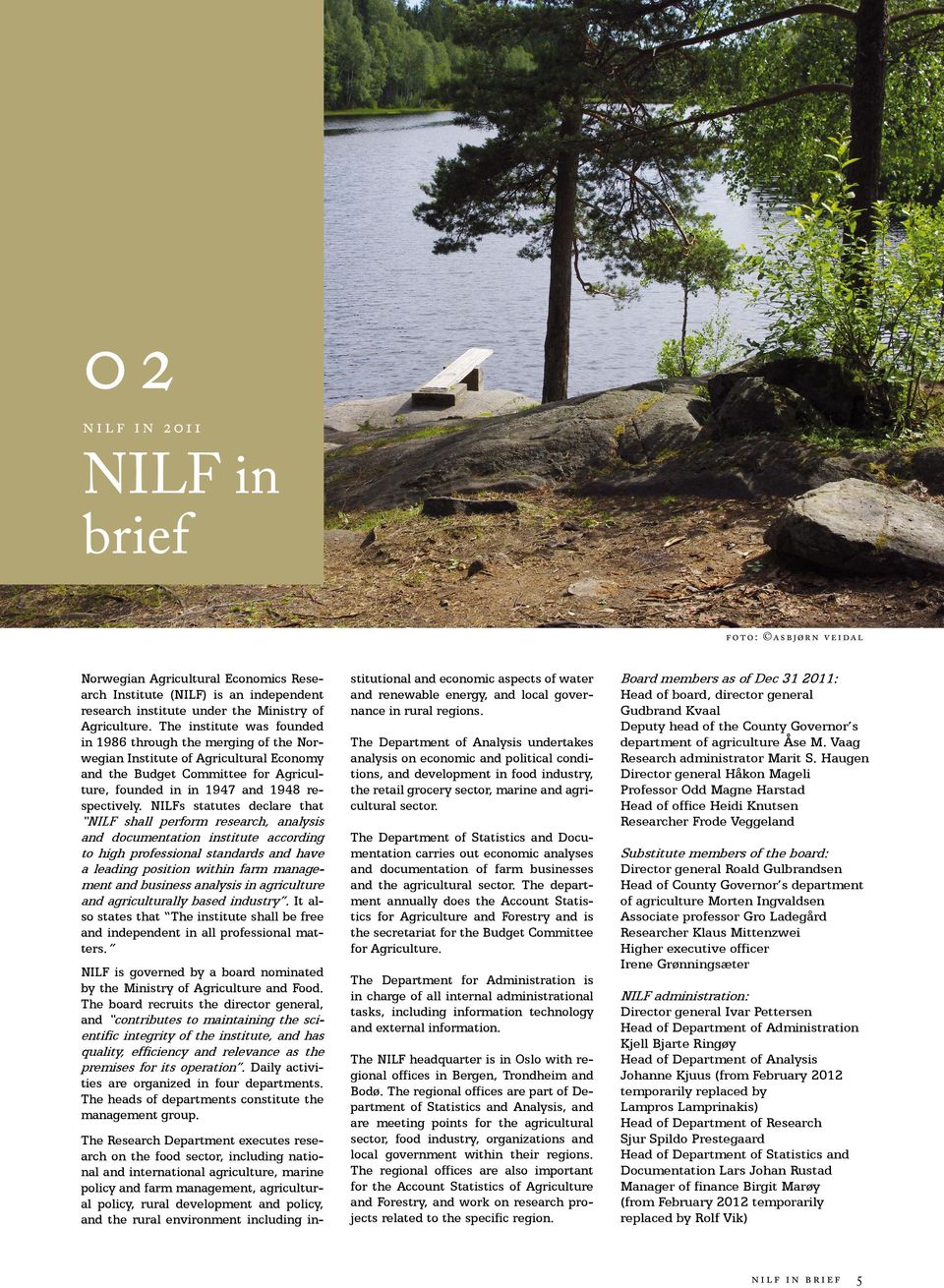 NILFs statutes declare that NILF shall perform research, analysis and docu mentation institute according to high professional standards and have a leading position within farm management and business