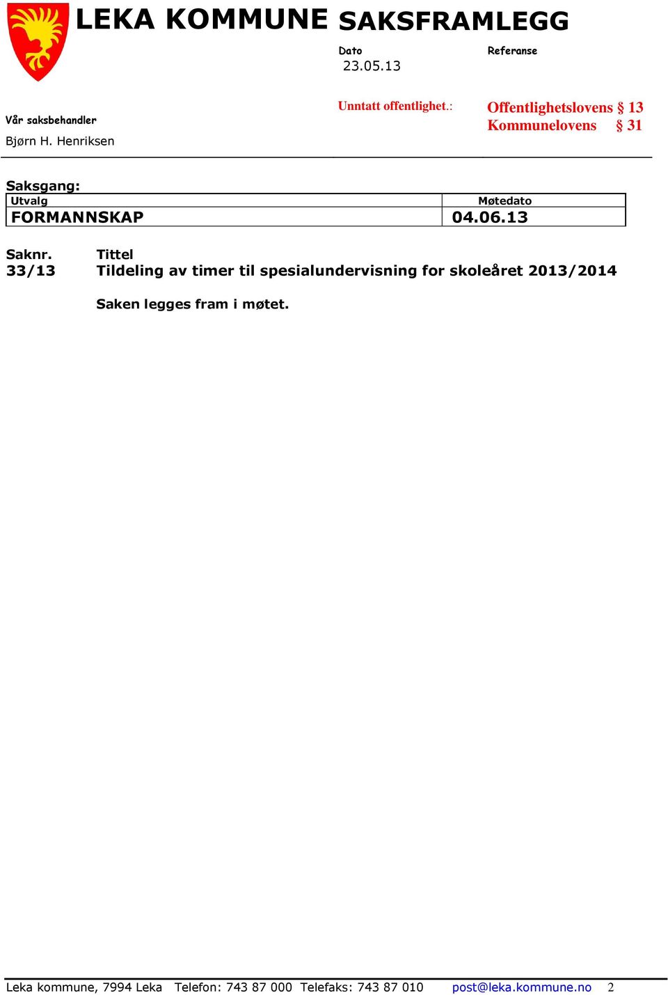 : Offentlighetslovens 13 Kommunelovens 31 Saksgang: Utvalg Møtedato FORMANNSKAP 04.06.13 Saknr.