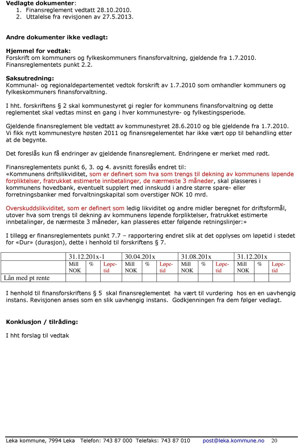 10. Finansreglementets punkt 2.2. Saksutredning: Kommunal- og regionaldepartementet vedtok forskrift av 1.7.2010 som omhandler kommuners og fylkeskommuners finansforvaltning. I hht.