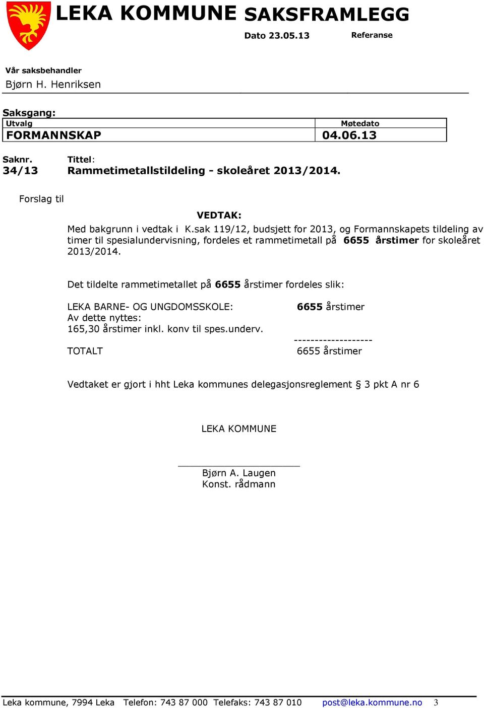 sak 119/12, budsjett for 2013, og Formannskapets tildeling av timer til spesialundervisning, fordeles et rammetimetall på 6655 årstimer for skoleåret 2013/2014.