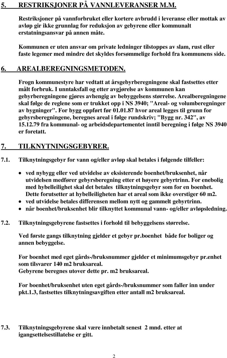 Kommunen er uten ansvar om private ledninger tilstoppes av slam, rust eller faste legemer med mindre det skyldes forsømmelige forhold fra kommunens side. 6. AREALBEREGNINGSMETODEN.