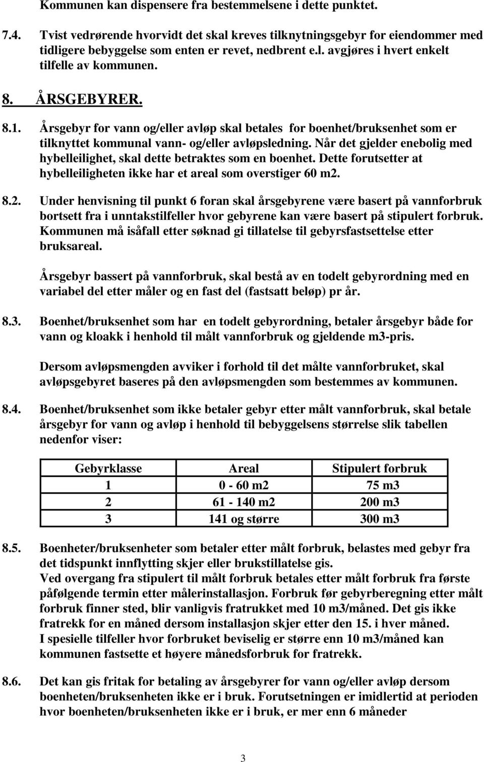 Når det gjelder enebolig med hybelleilighet, skal dette betraktes som en boenhet. Dette forutsetter at hybelleiligheten ikke har et areal som overstiger 60 m2.