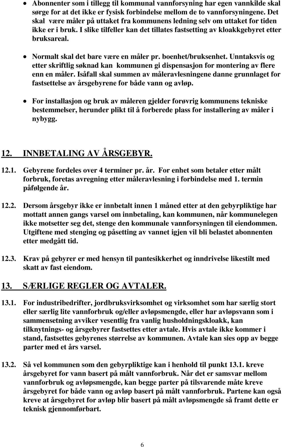 Normalt skal det bare være en måler pr. boenhet/bruksenhet. Unntaksvis og etter skriftlig søknad kan kommunen gi dispensasjon for montering av flere enn en måler.