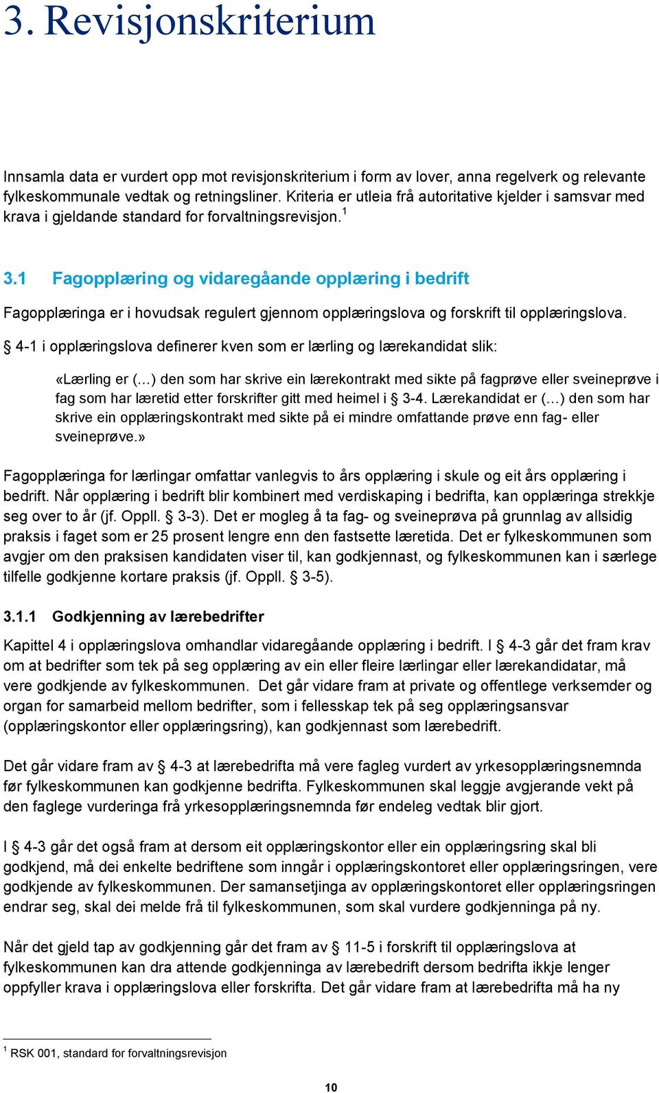 1 Fagopplæring og vidaregåande opplæring i bedrift Fagopplæringa er i hovudsak regulert gjennom opplæringslova og forskrift til opplæringslova.