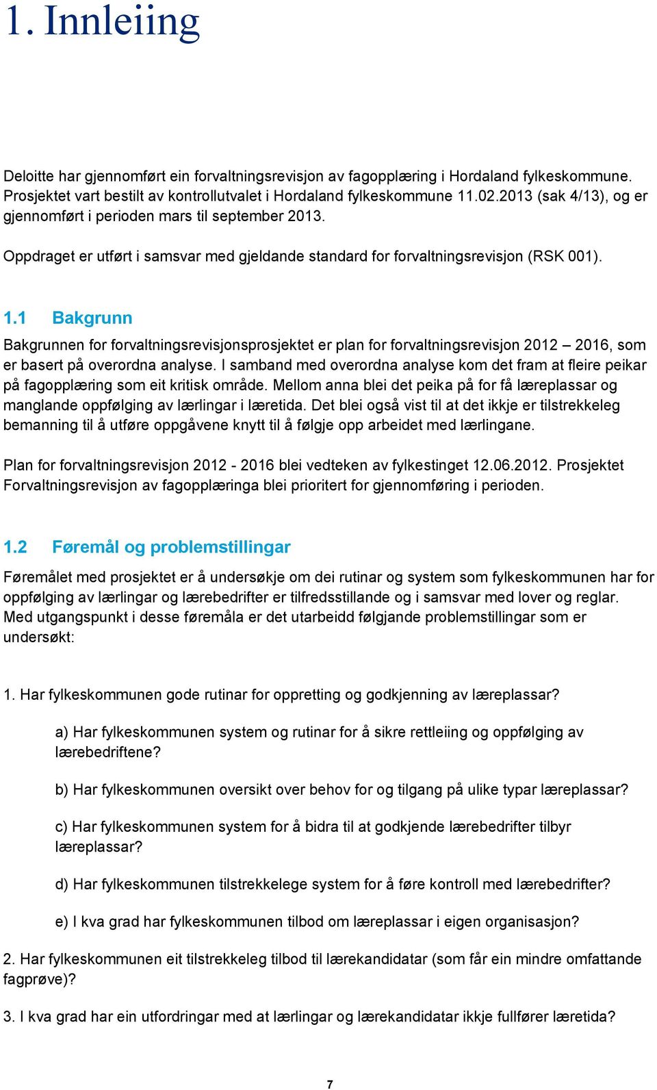 1 Bakgrunn Bakgrunnen for forvaltningsrevisjonsprosjektet er plan for forvaltningsrevisjon 2012 2016, som er basert på overordna analyse.