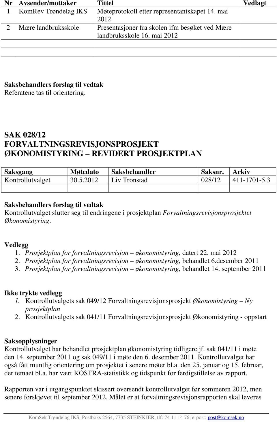 3 Kontrollutvalget slutter seg til endringene i prosjektplan Forvaltningsrevisjonsprosjektet Økonomistyring. Vedlegg 1. Prosjektplan for forvaltningsrevisjon økonomistyring, datert 22. mai 2012 2.