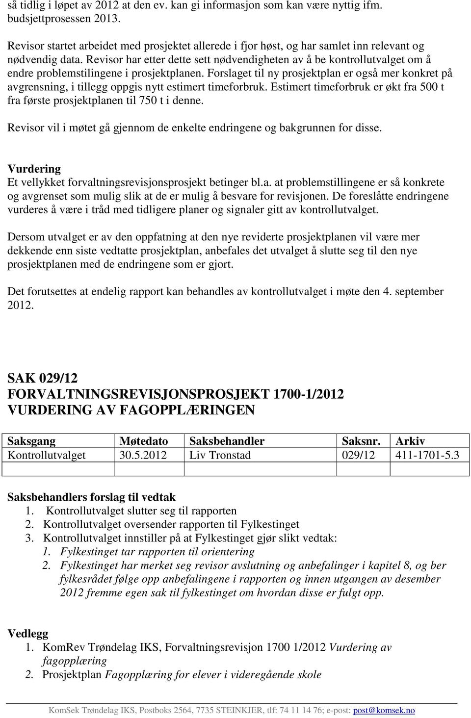 Revisor har etter dette sett nødvendigheten av å be kontrollutvalget om å endre problemstilingene i prosjektplanen.