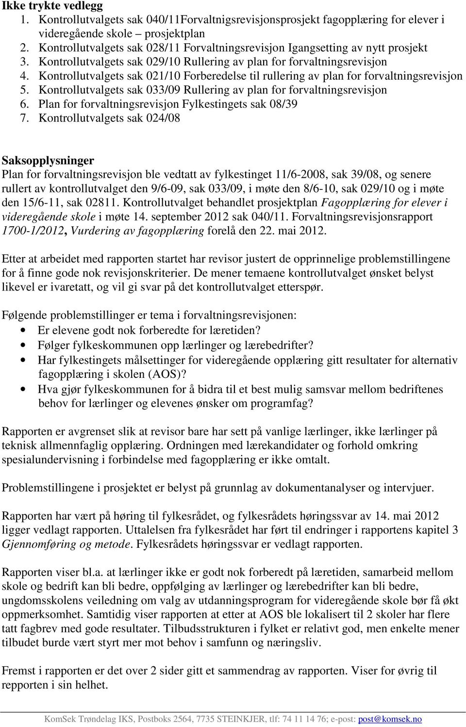 Kontrollutvalgets sak 021/10 Forberedelse til rullering av plan for forvaltningsrevisjon 5. Kontrollutvalgets sak 033/09 Rullering av plan for forvaltningsrevisjon 6.