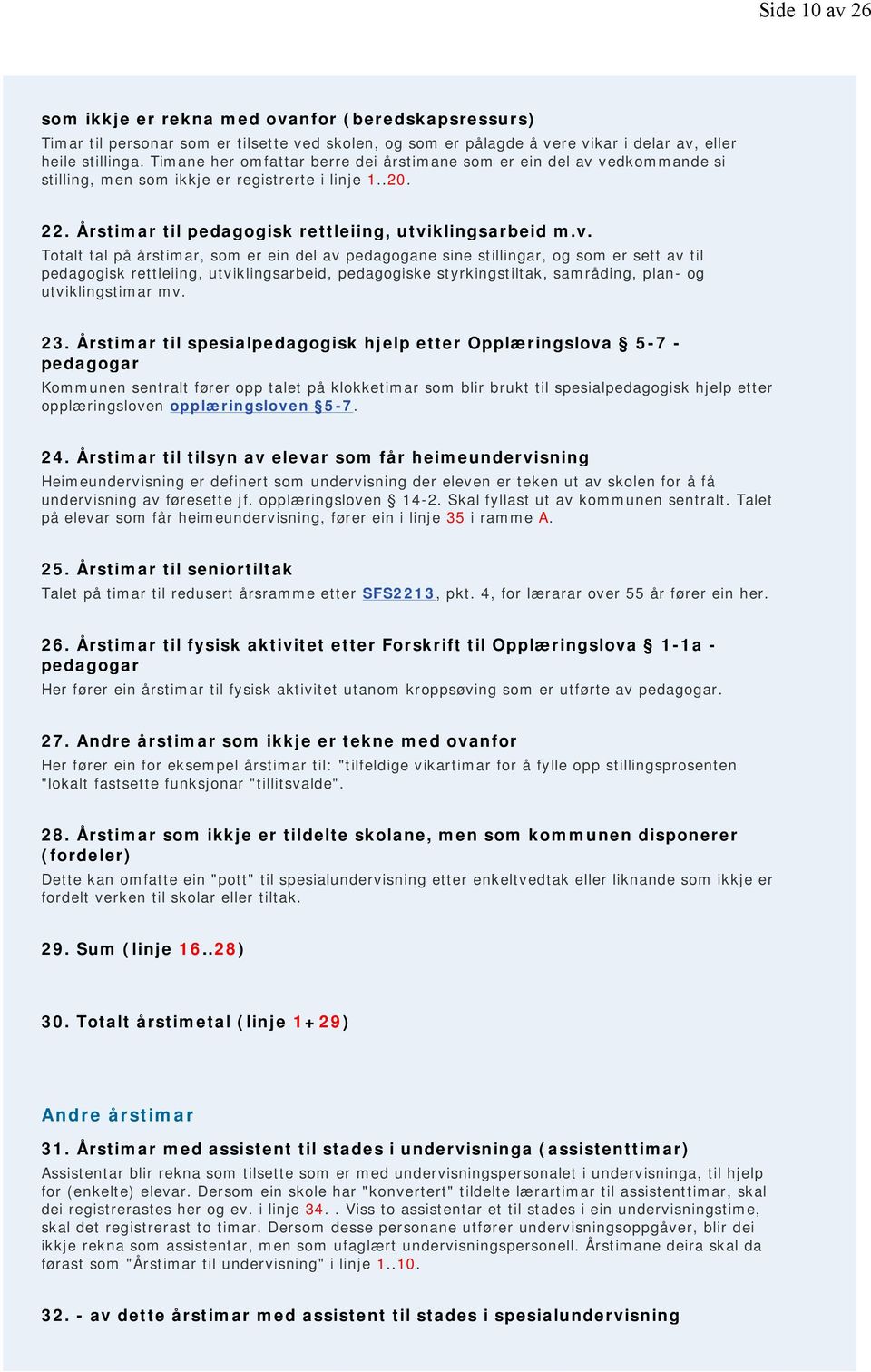 vedkommande si stilling, men som ikkje er registrerte i linje 1..20. 22. Årstimar til pedagogisk rettleiing, utviklingsarbeid m.v. Totalt tal på årstimar, som er ein del av pedagogane sine