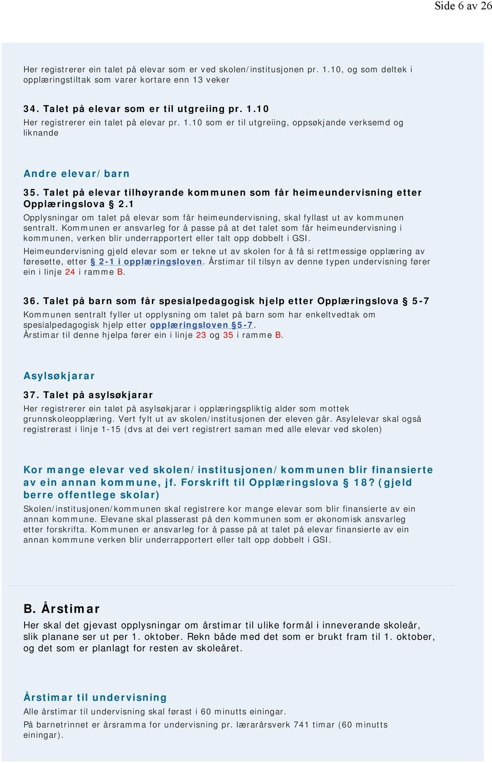 Talet på elevar tilhøyrande kommunen som får heimeundervisning etter Opplæringslova 2.1 Opplysningar om talet på elevar som får heimeundervisning, skal fyllast ut av kommunen sentralt.