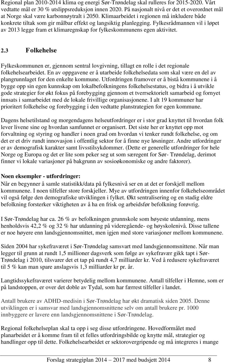 Fylkesrådmannen vil i løpet av 2013 legge fram et klimaregnskap for fylkeskommunens egen aktivitet. 2.3 Folkehelse Fylkeskommunen er, gjennom sentral lovgivning, tillagt en rolle i det regionale folkehelsearbeidet.