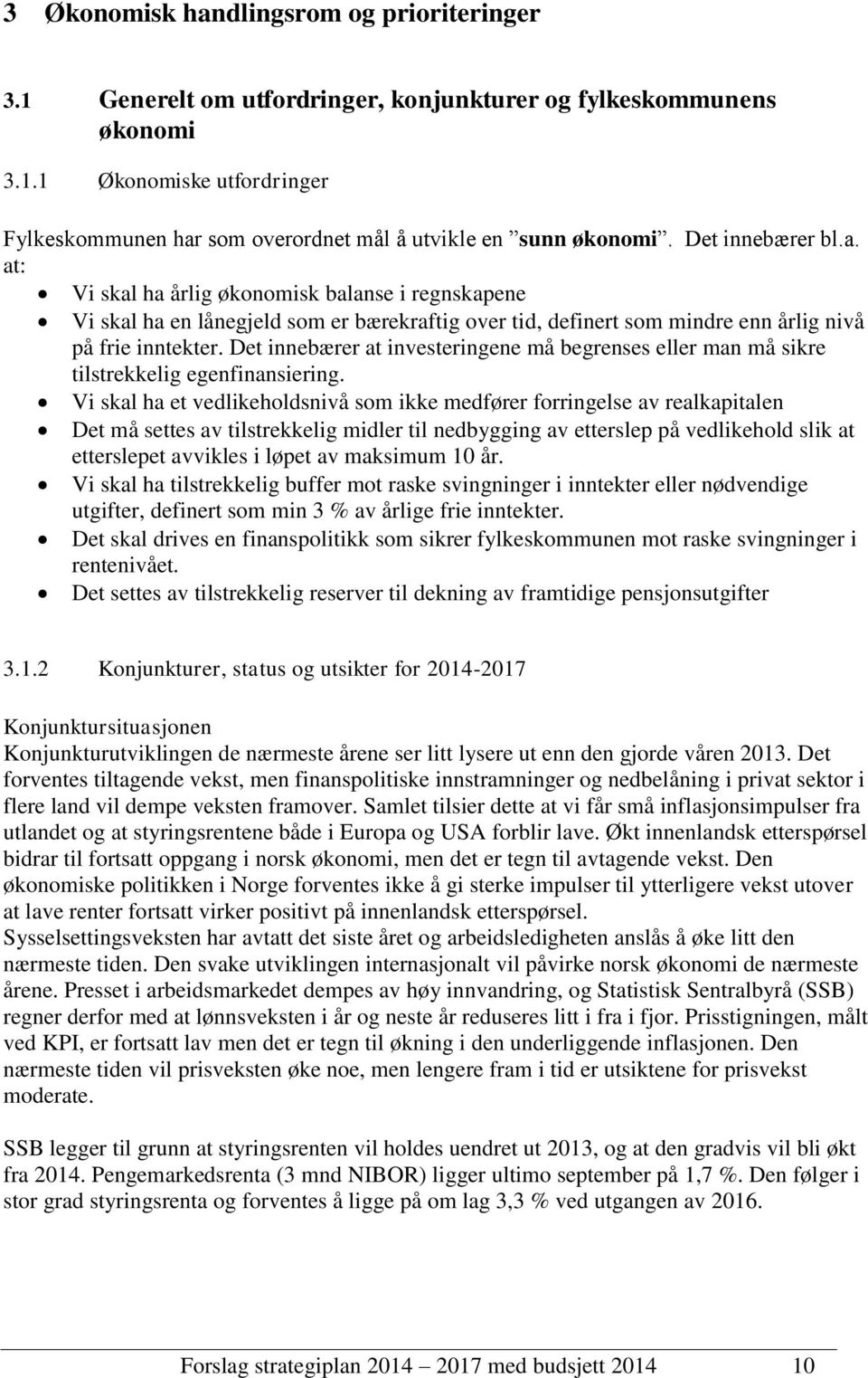 Det innebærer at investeringene må begrenses eller man må sikre tilstrekkelig egenfinansiering.