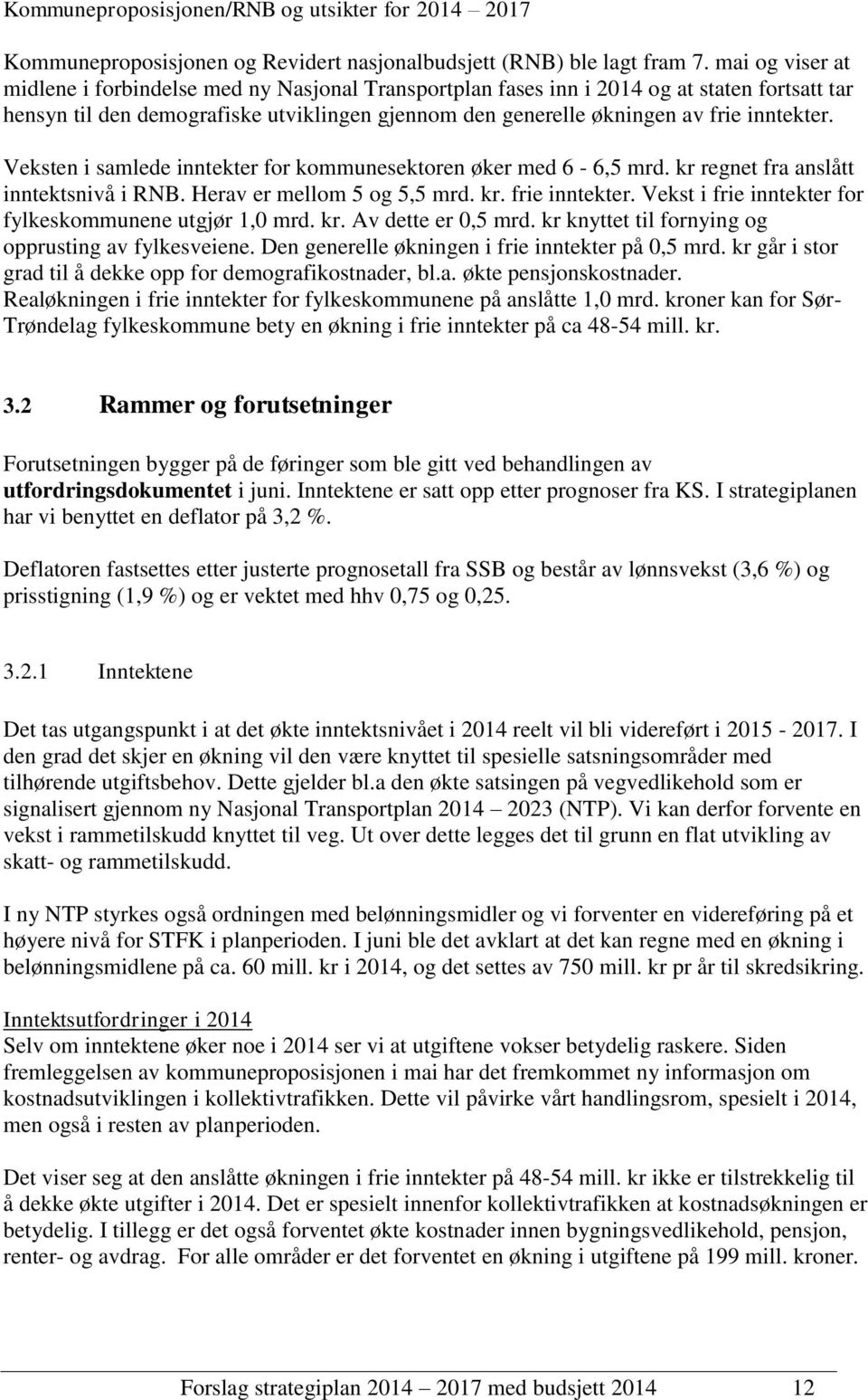 Veksten i samlede inntekter for kommunesektoren øker med 6-6,5 mrd. kr regnet fra anslått inntektsnivå i RNB. Herav er mellom 5 og 5,5 mrd. kr. frie inntekter.