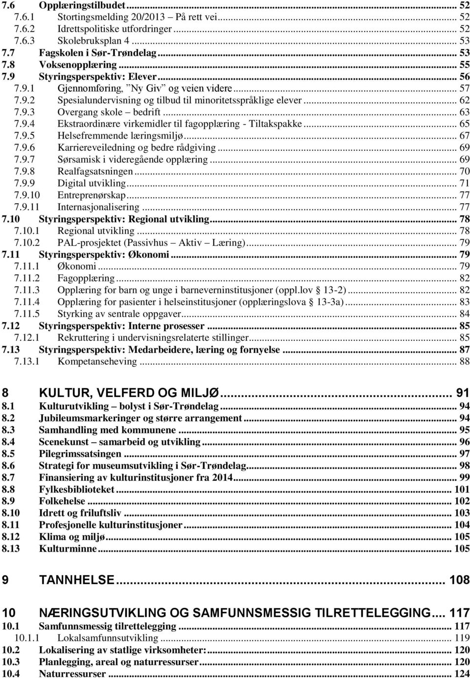 .. 63 7.9.4 Ekstraordinære virkemidler til fagopplæring - Tiltakspakke... 65 7.9.5 Helsefremmende læringsmiljø... 67 7.9.6 Karriereveiledning og bedre rådgiving... 69 7.9.7 Sørsamisk i videregående opplæring.