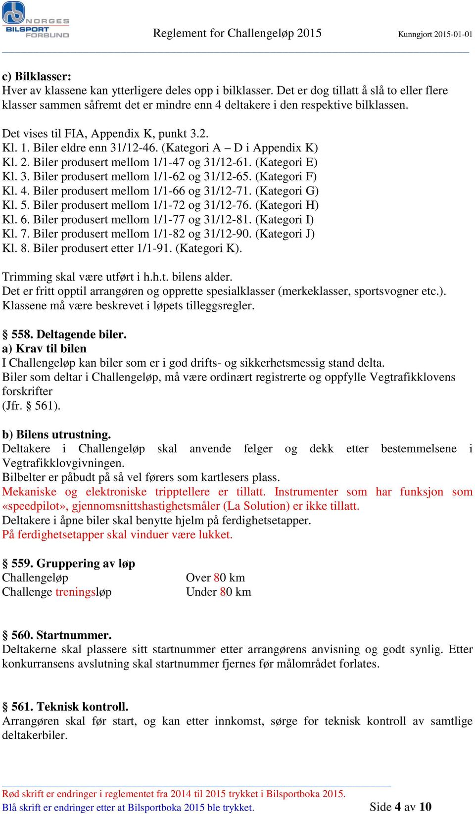 (Kategori F) Kl. 4. Biler produsert mellom 1/1-66 og 31/12-71. (Kategori G) Kl. 5. Biler produsert mellom 1/1-72 og 31/12-76. (Kategori H) Kl. 6. Biler produsert mellom 1/1-77 og 31/12-81.