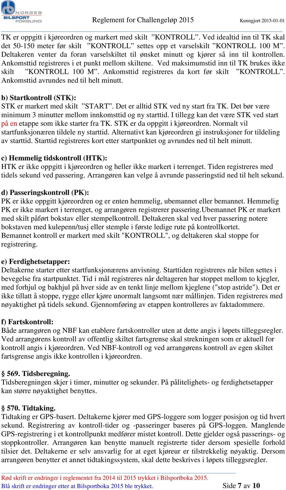 Ved maksimumstid inn til TK brukes ikke skilt KONTROLL 100 M. Ankomsttid registreres da kort før skilt KONTROLL. Ankomsttid avrundes ned til helt minutt.