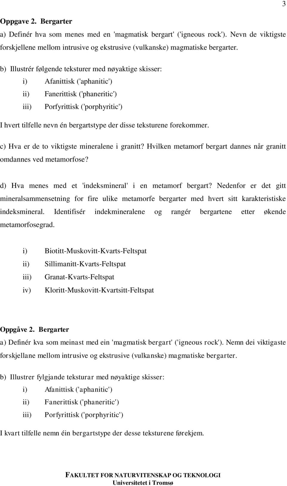 teksturene forekommer. c) Hva er de to viktigste mineralene i granitt? Hvilken metamorf bergart dannes når granitt omdannes ved metamorfose? d) Hva menes med et 'indeksmineral' i en metamorf bergart?