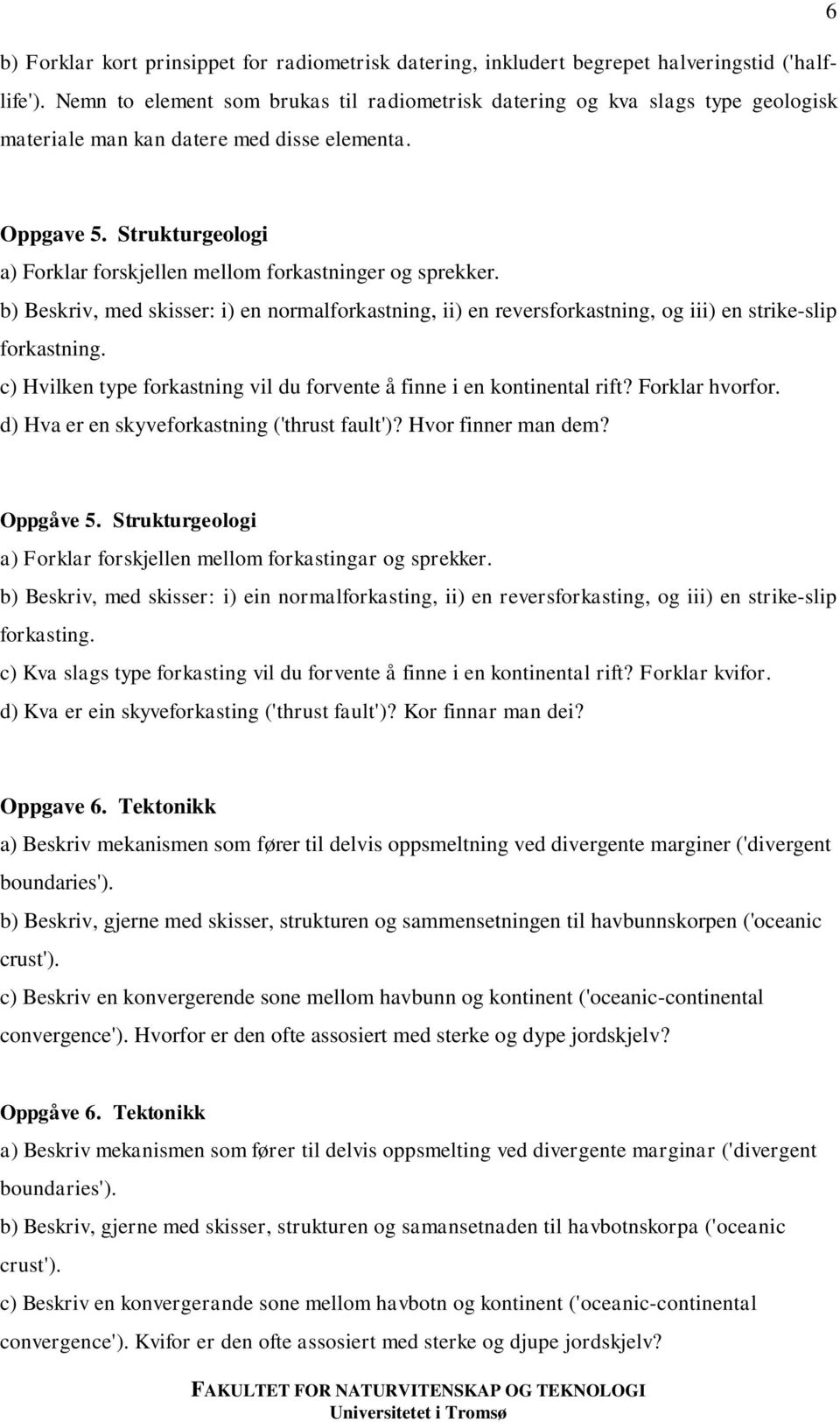 Strukturgeologi a) Forklar forskjellen mellom forkastninger og sprekker. b) Beskriv, med skisser: i) en normalforkastning, ii) en reversforkastning, og iii) en strike-slip forkastning.