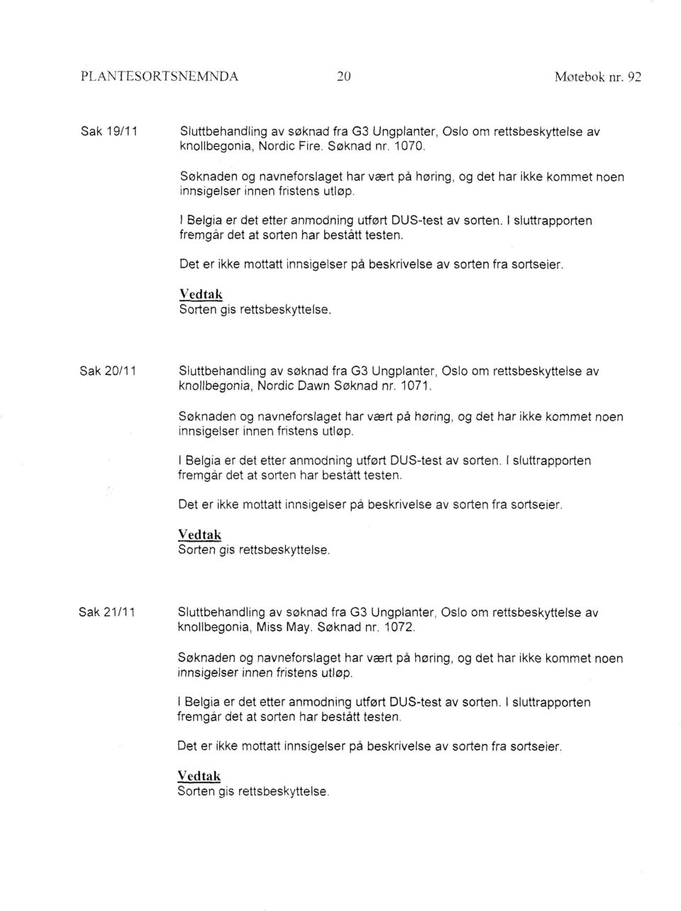 Sak 20/11 Sluttbehandling av søknad fra G3 Ungplanter, Oslo om rettsbeskyttelse av knollbegonia, Nordic Dawn Søknad nr. 1071. inigelser innen friste utløp.