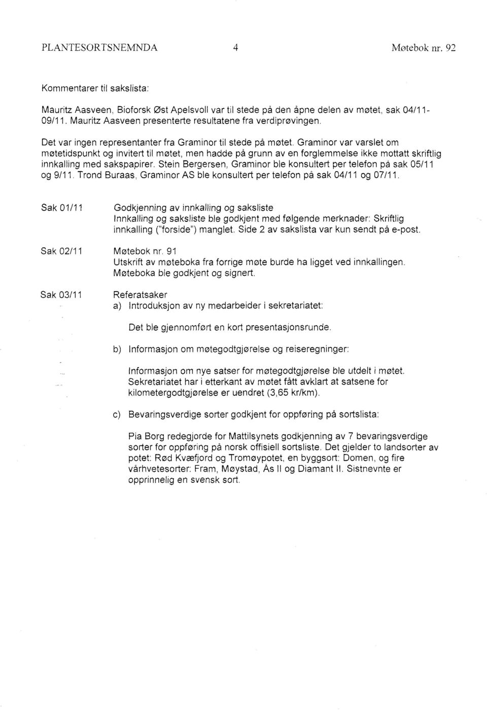 Graminor var varslet om møtetidspunkt og invitert til møtet, men hadde på grunn av en forglemmelse ikke mottatt skriftlig innkalling med sakspapirer.