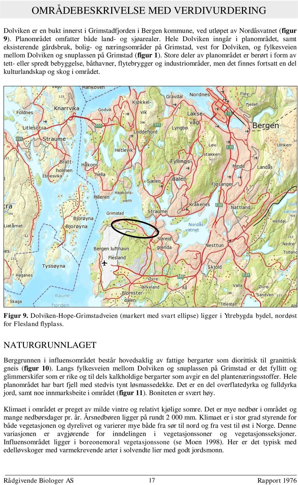 Store deler av planområdet er berørt i form av tett- eller spredt bebyggelse, båthavner, flytebrygger og industriområder, men det finnes fortsatt en del kulturlandskap og skog i området. Figur 9.